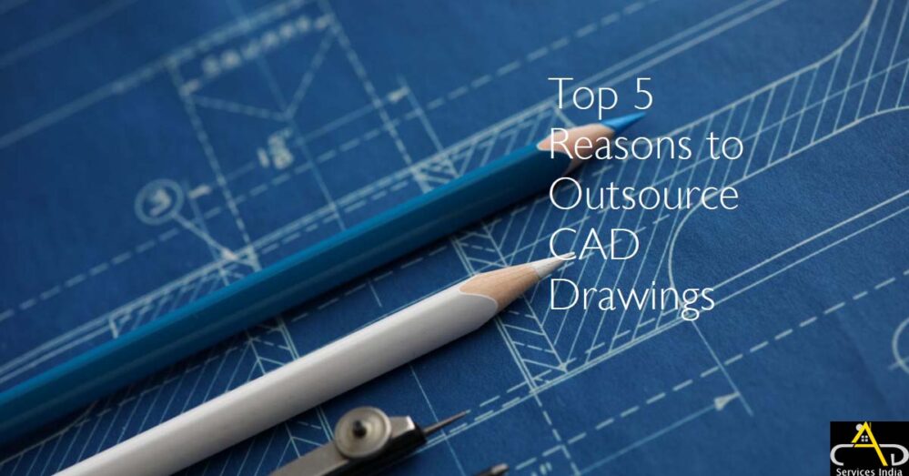 Top 5 Reasons why Contractors need to Outsource CAD Drawings